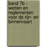 Band 7B - Wetten en reglementen voor de Rijn- en binnenvaart door Onbekend