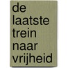 De laatste trein naar vrijheid by Meg Waite Clayton