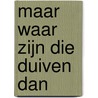 Maar waar zijn die duiven dan by Jan Siebelink