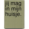 Jij mag in mijn huisje. door Malon Bakker