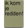 Ik kom je redden! door Marloes Kemming