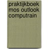 Praktijkboek MOS Outlook Computrain door Onbekend