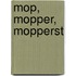 mop, mopper, mopperst