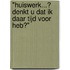 "Huiswerk...? Denkt u dat ik daar tijd voor heb?"