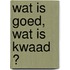 Wat is goed, wat is kwaad ?