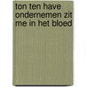 Ton ten Have ondernemen zit me in het bloed by Leo Traas