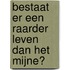 Bestaat er een raarder leven dan het mijne?