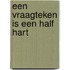 Een vraagteken is een half hart
