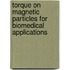 Torque on magnetic particles for biomedical applications