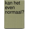 Kan het even normaal? door Willeke Brouwer