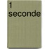 1 Seconde