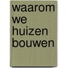 Waarom we huizen bouwen by RenéE. Kapitein