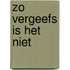 Zo vergeefs is het niet