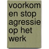Voorkom en stop agressie op het werk door Henk van den Muijsenberg