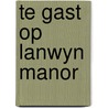 Te gast op Lanwyn Manor by Sarah Ladd