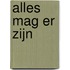 Alles mag er zijn