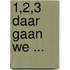 1,2,3 Daar gaan we ...