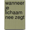 Wanneer je lichaam nee zegt by Gabor Mate