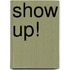Show up!