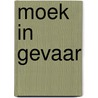 Moek in gevaar by Madeleine Van Der Raad