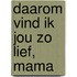 Daarom vind ik jou zo lief, mama