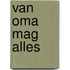 Van oma mag alles