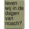 Leven wij in de dagen van Noach? door Dick Langhenkel
