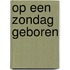 Op een zondag geboren