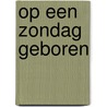 Op een zondag geboren door Paul Koster