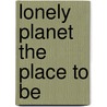 Lonely Planet The Place to Be door Lonely Planet