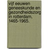 Vijf eeuwen geneeskunde en gezondheidszorg in Rotterdam, 1465-1965. door Mart van Lieburg