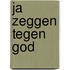 Ja zeggen tegen God