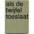 Als de twijfel toeslaat