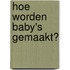 Hoe worden baby's gemaakt?