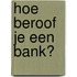 Hoe beroof je een bank?