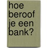 Hoe beroof je een bank? by Pim Lammers