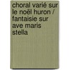 Choral varié sur le Noël Huron / Fantaisie sur Ave Maris Stella by Nick Goudkuil
