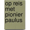 Op reis met pionier Paulus by Cock Grandia
