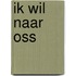 Ik wil naar Oss