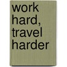 Work hard, travel harder door Suzanne van Duijn