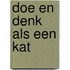 Doe en denk als een kat