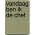 Vandaag ben ik de chef