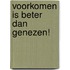 Voorkomen is beter dan genezen!