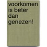 Voorkomen is beter dan genezen! by Gerard van Vliet