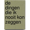De dingen die ik nooit kon zeggen by Roxanne Wellens