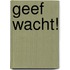 Geef wacht!