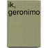 Ik, Geronimo