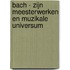 Bach - zijn meesterwerken en muzikale universum