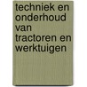 Techniek en Onderhoud van tractoren en werktuigen door Onbekend