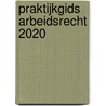 Praktijkgids Arbeidsrecht 2020 by M. Diebels